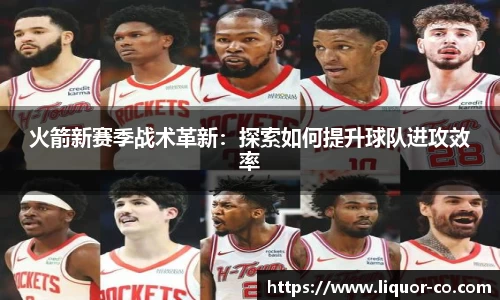 火箭新赛季战术革新：探索如何提升球队进攻效率